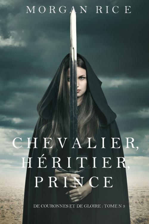 Cover of the book Chevalier, Héritier, Prince ('De Couronnes et de Gloire', Tome 3) by Morgan Rice, Morgan Rice