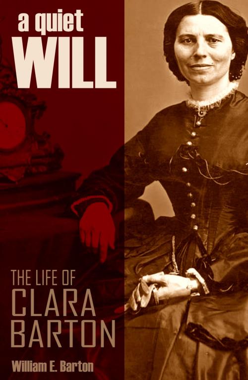 Cover of the book A Quiet Will: The Life of Clara Barton (Abridged, Annotated) by William E Barton, BIG BYTE BOOKS