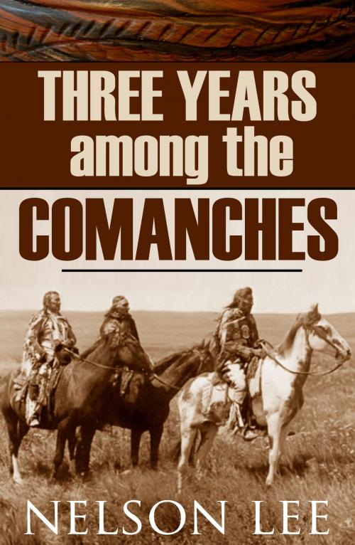 Cover of the book Three Years Among the Comanches (Expanded, Annotated) by Nelson Lee, BIG BYTE BOOKS