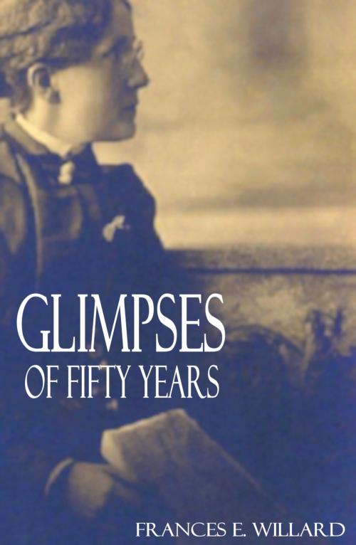 Cover of the book Glimpses of Fifty Years (Abridged, Annotated) by Frances E. Willard, BIG BYTE BOOKS
