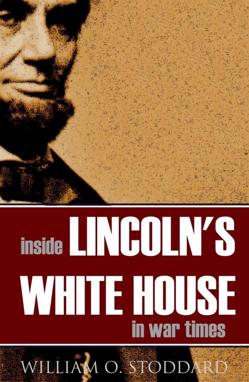 Cover of the book Inside Lincoln's White House in War Times (Annotated) by William O. Stoddard, BIG BYTE BOOKS