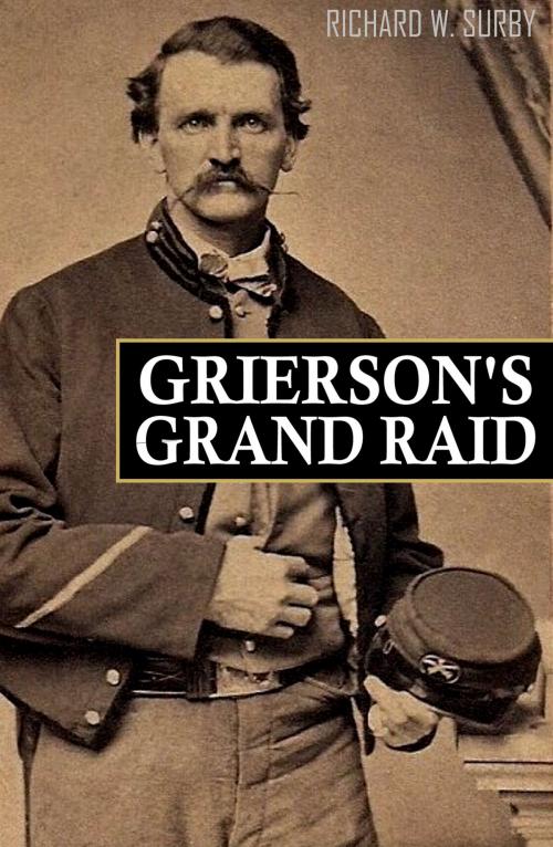 Cover of the book Grierson's Grand Raid in the Civil War (Expanded, Annotated) by Richard Surby, BIG BYTE BOOKS