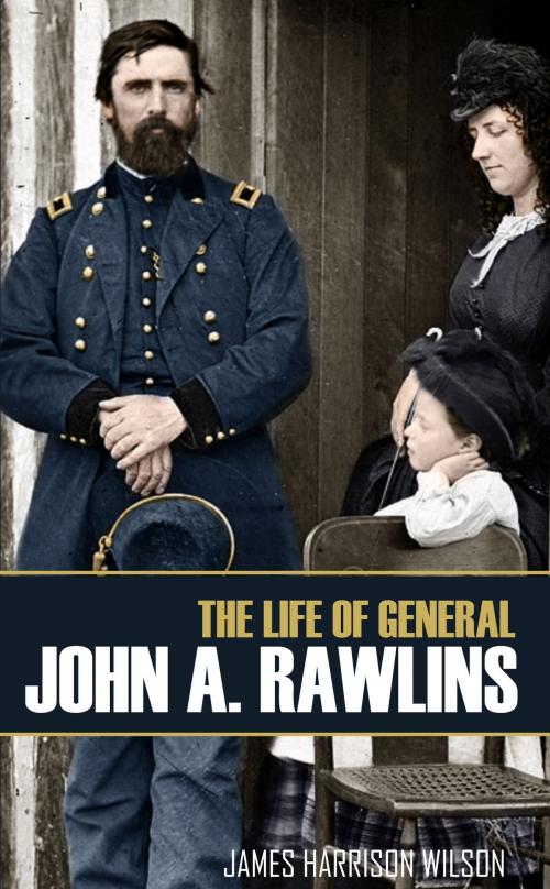 Cover of the book The Life of John A. Rawlins by James Harrison Wilson, BIG BYTE BOOKS