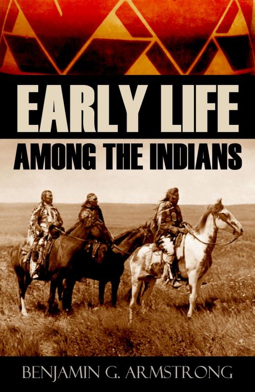 Cover of the book Early Life Among the Indians: (Abridged, Annotated) by Benjamin G. Armstrong, BIG BYTE BOOKS