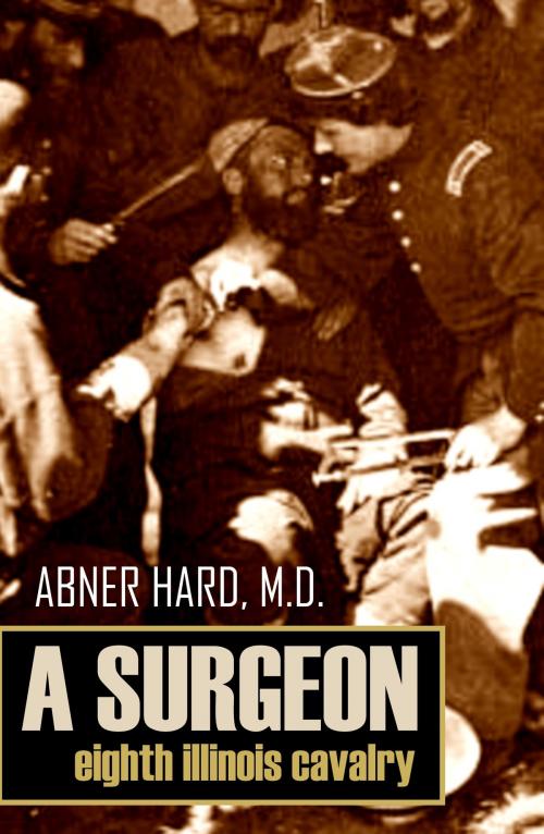 Cover of the book A Surgeon of the Eighth Illinois Cavalry (Abridged, Annotated) by Dr. Abner Hard, BIG BYTE BOOKS