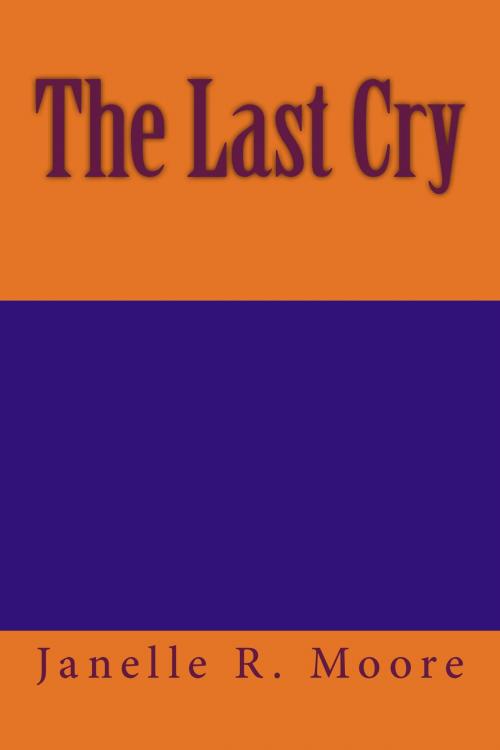 Cover of the book The Last Cry by Janelle Rae Moore, Janelle  Rae Moore
