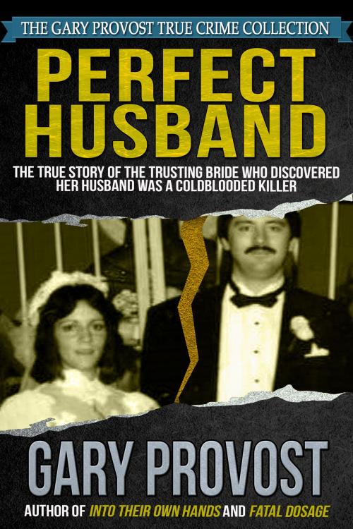 Cover of the book Perfect Husband: The True Story of the Trusting Bride Who Discovered Her Husband Was a Coldblooded Killer by Gary Provost, Crossroad Press