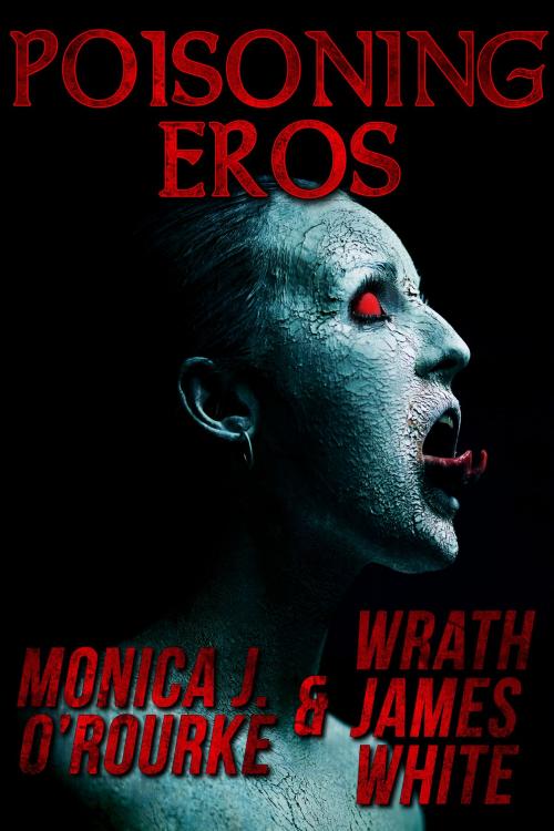 Cover of the book Poisoning Eros by Monica J. O'Rourke, Wrath James White, Crossroad Press
