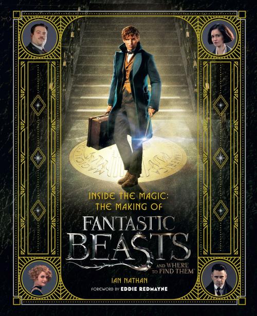 Cover of the book Inside the Magic: The Making of Fantastic Beasts and Where to Find Them by Ian Nathan, Harper Design