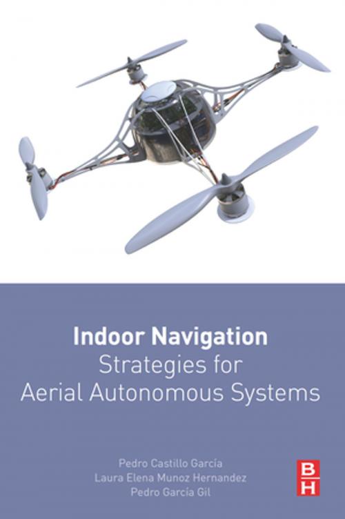 Cover of the book Indoor Navigation Strategies for Aerial Autonomous Systems by Pedro Castillo-Garcia, Laura Elena Munoz Hernandez, Pedro Garcia Gil, Elsevier Science
