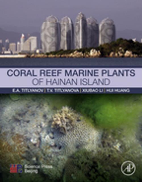 Cover of the book Coral Reef Marine Plants of Hainan Island by Antoninovich Eduard Titlyanov, Viktorovna Tamara Titlyanova, Xiubao Li, Hui Huang, Elsevier Science