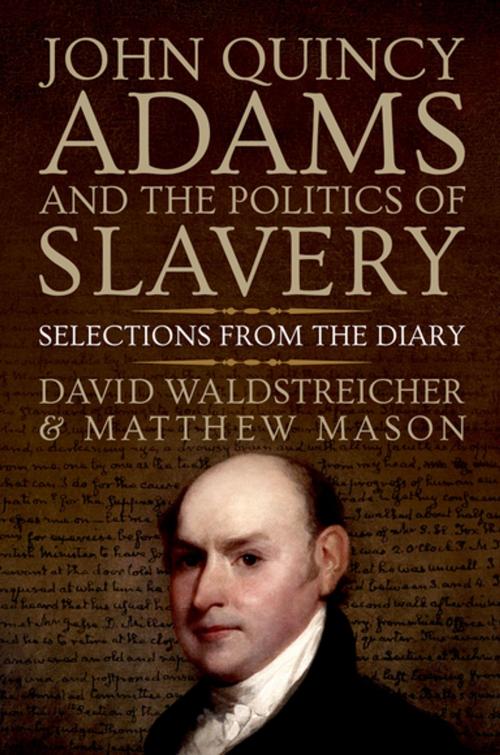 Cover of the book John Quincy Adams and the Politics of Slavery by David Waldstreicher, Matthew Mason, Oxford University Press