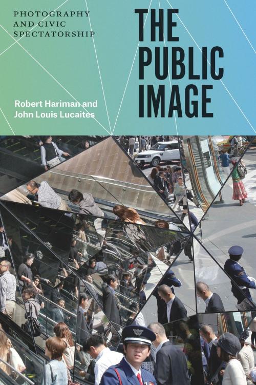 Cover of the book The Public Image by Robert Hariman, John Louis Lucaites, University of Chicago Press