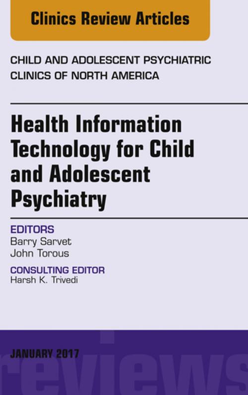 Cover of the book Health Information Technology for Child and Adolescent Psychiatry, An Issue of Child and Adolescent Psychiatric Clinics of North America, E-Book by Barry Sarvet, MD, John Torous, MD, Elsevier Health Sciences