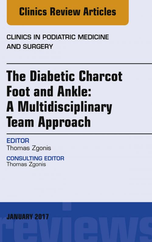 Cover of the book The Diabetic Charcot Foot and Ankle: A Multidisciplinary Team Approach, An Issue of Clinics in Podiatric Medicine and Surgery, E-Book by Thomas Zgonis, DPM FACFAS, Elsevier Health Sciences