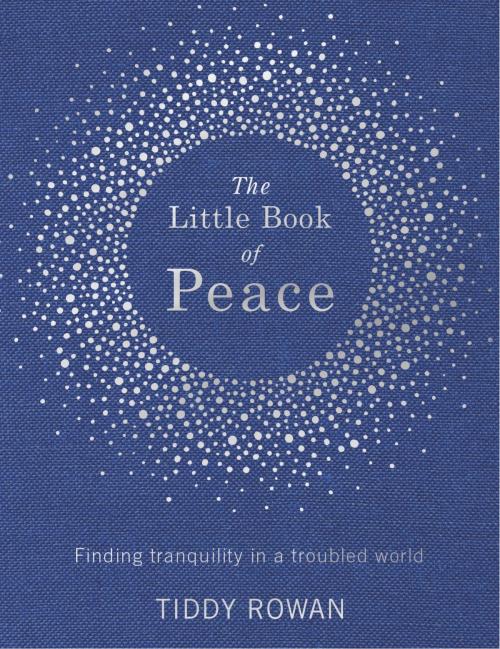 Cover of the book The Little Book of Peace by Tiddy Rowan, Little, Brown Book Group