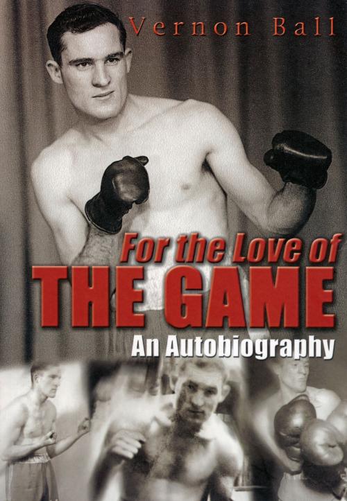 Cover of the book For the Love of the Game: The Vernon Ball Story by Vernon Ball, The History Press