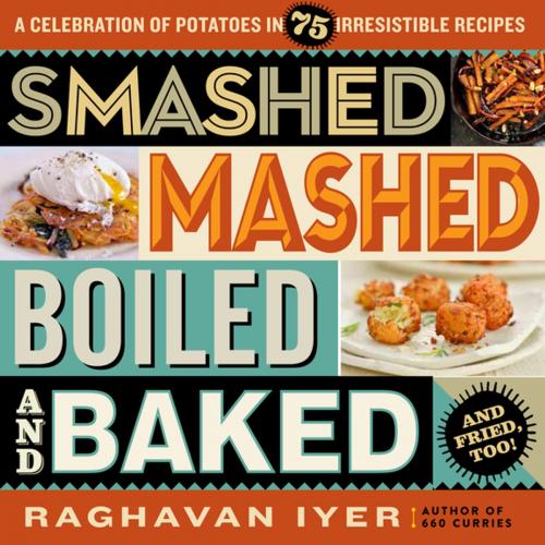 Cover of the book Smashed, Mashed, Boiled, and Baked--and Fried, Too! by Raghavan Iyer, Workman Publishing Company