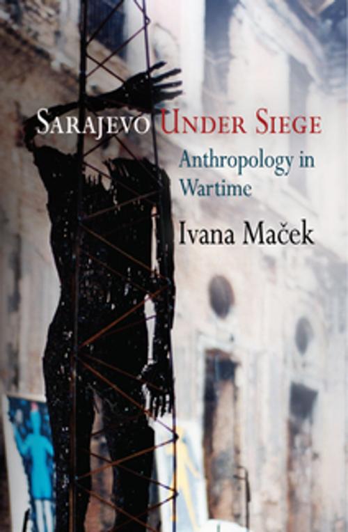 Cover of the book Sarajevo Under Siege by Ivana Maček, University of Pennsylvania Press, Inc.