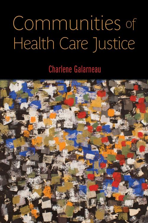 Cover of the book Communities of Health Care Justice by Charlene Galarneau, Rutgers University Press