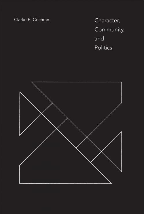 Cover of the book Character, Community, and Politics by Clarke E. Cochran, University of Alabama Press