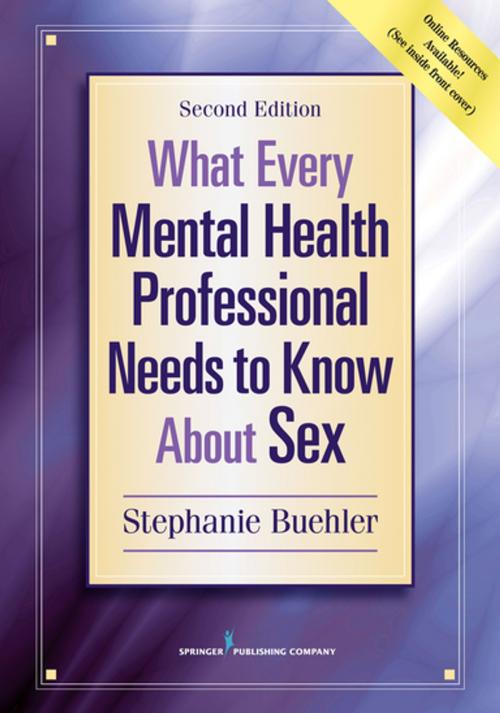 Cover of the book What Every Mental Health Professional Needs to Know About Sex, Second Edition by Stephanie Buehler, PsyD, CST-S, Springer Publishing Company