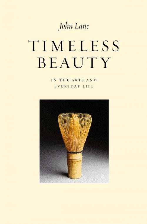 Cover of the book Timeless Beauty in the Arts and Everyday Life by John Lane, UIT Cambridge Ltd.