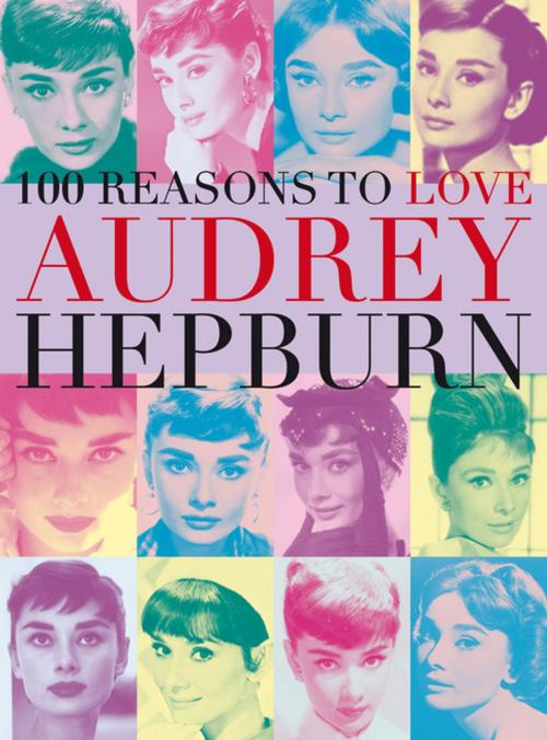 Cover of the book 100 Reasons to Love Audrey Hepburn by Joanna Benecke, Plexus Publishing Ltd.