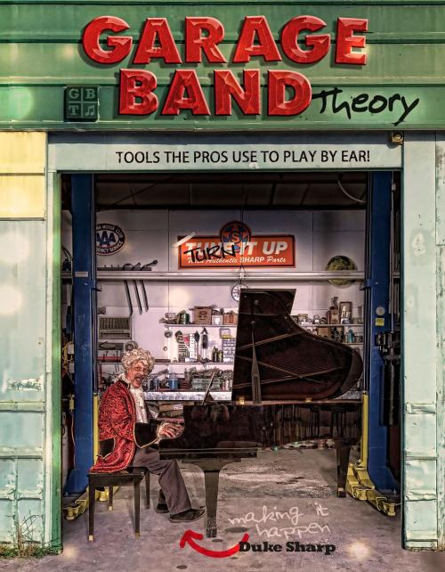 Cover of the book GARAGE BAND THEORY - TOOLS the PRO'S USE to PLAY BY EAR by Duke Sharp, Cowboy Heaven Publishing