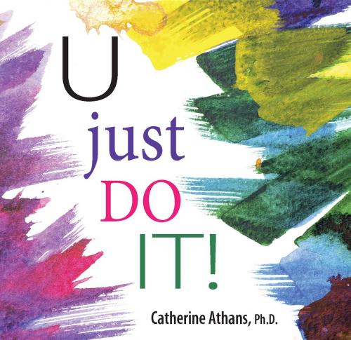Cover of the book U Just Do It by PhD Catherine Athans, Dotti Albertine, Angels Island Press