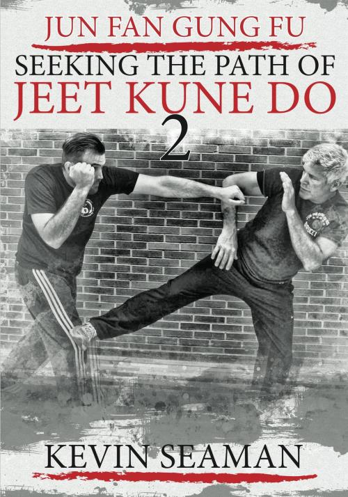 Cover of the book Jun Fan Gung Fu - Seeking the Path of Jeet Kune Do 2 by Kevin Seaman, BookBaby