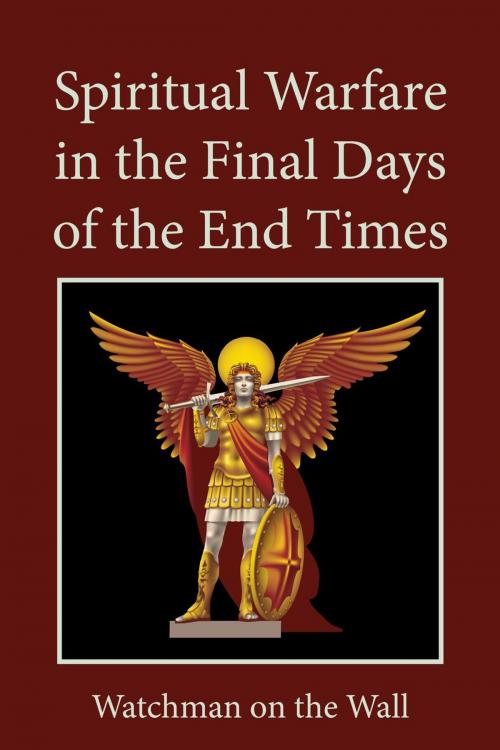 Cover of the book Spiritual Warfare in the Final Days of the End Times by Watchman on the Wall, Tantuple Publishing Inc.