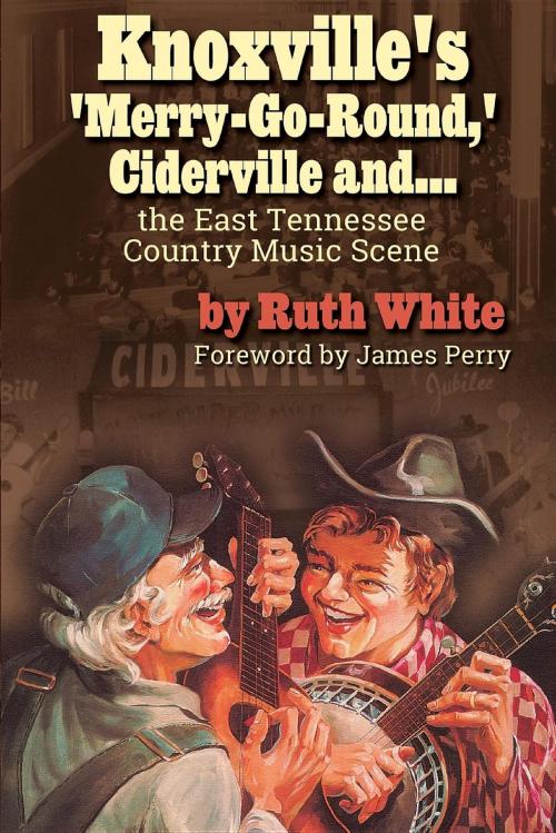 Cover of the book "Knoxville's 'Merry-Go-Round,' Ciderville and . . . the East TN Country Music Scene" by Ruth White, Nova Books Nashville
