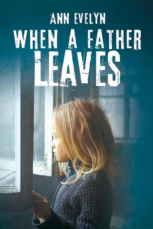 Cover of the book When a Father Leaves by Evelyn Ann, Maurice Wylie Media