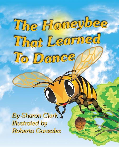Cover of the book The Honeybee That Learned to Dance by Sharon Clark, Sharon Clark