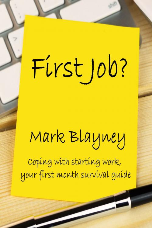 Cover of the book First Job? Coping With Starting Work, Your First Month Survival Guide by Mark Blayney, Mark Blayney