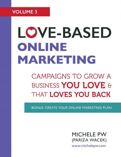 Cover of the book Love-Based Online Marketing: Campaigns to Grow a Business You Love and that Loves You Back by Michele PW, Michele PW
