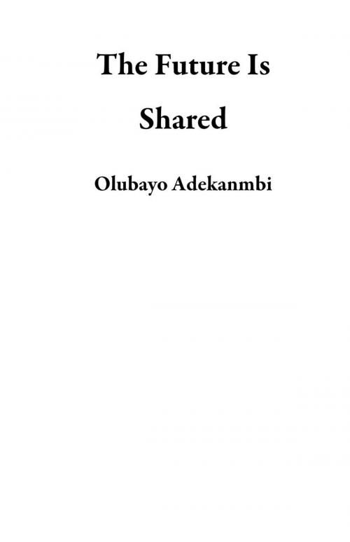 Cover of the book The Future Is Shared by Olubayo Adekanmbi, Olubayo Adekanmbi