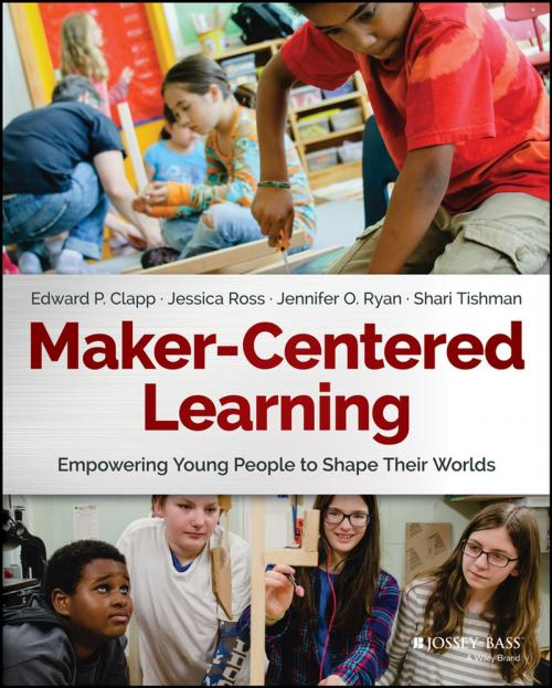 Cover of the book Maker-Centered Learning by Edward P. Clapp, Jessica Ross, Jennifer O. Ryan, Shari Tishman, Wiley