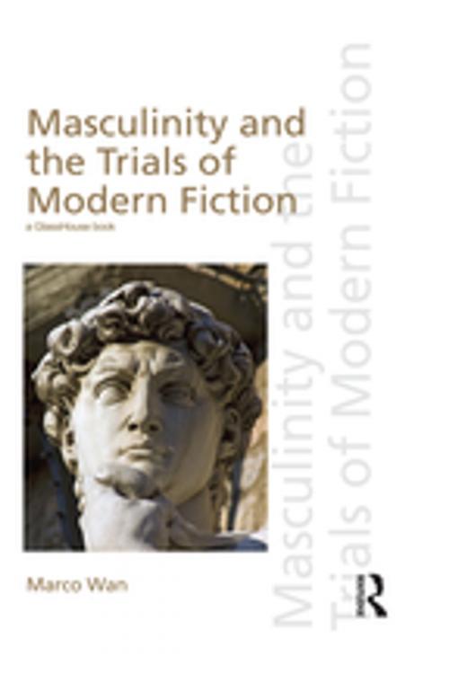 Cover of the book Masculinity and the Trials of Modern Fiction by Marco Wan, Taylor and Francis
