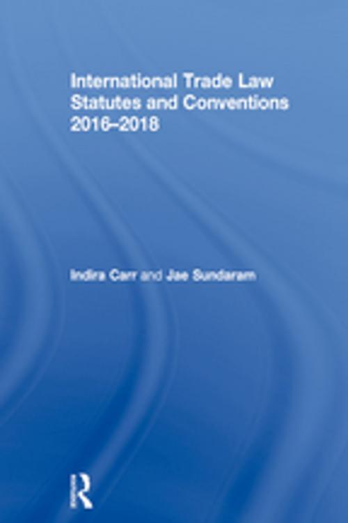 Cover of the book International Trade Law Statutes and Conventions 2016-2018 by Indira Carr, Jae Sundaram, Taylor and Francis