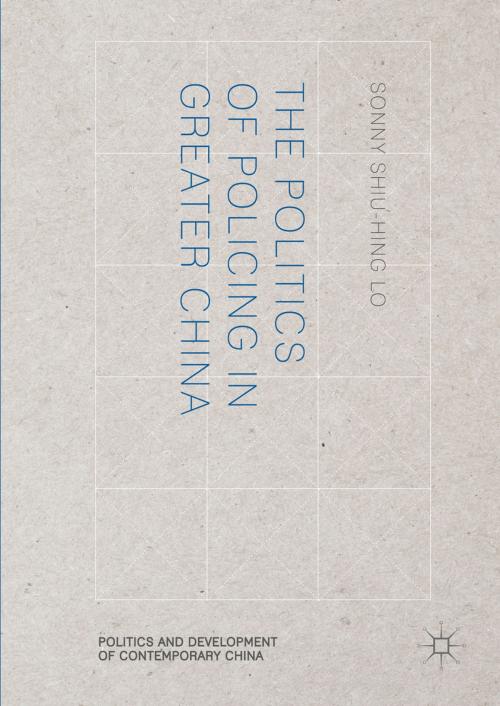 Cover of the book The Politics of Policing in Greater China by Sonny Shiu-Hing Lo, Palgrave Macmillan US