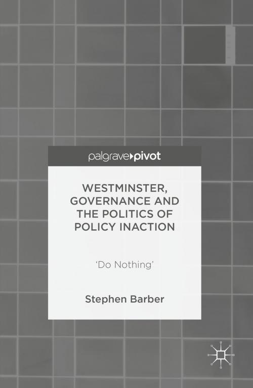 Cover of the book Westminster, Governance and the Politics of Policy Inaction by Stephen Barber, Palgrave Macmillan UK