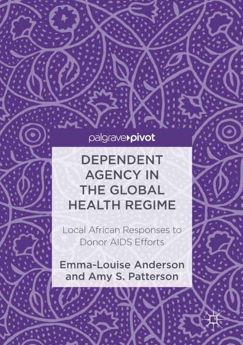 Cover of the book Dependent Agency in the Global Health Regime by Emma-Louise Anderson, Amy S. Patterson, Palgrave Macmillan US