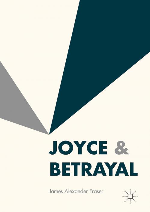 Cover of the book Joyce & Betrayal by James Alexander Fraser, Palgrave Macmillan UK