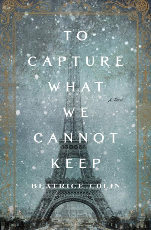 Cover of the book To Capture What We Cannot Keep by Beatrice Colin, Flatiron Books