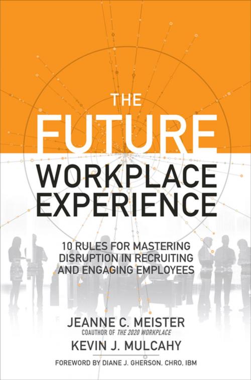 Cover of the book The Future Workplace Experience: 10 Rules For Mastering Disruption in Recruiting and Engaging Employees by Jeanne Meister, Kevin J. Mulcahy, McGraw-Hill Education