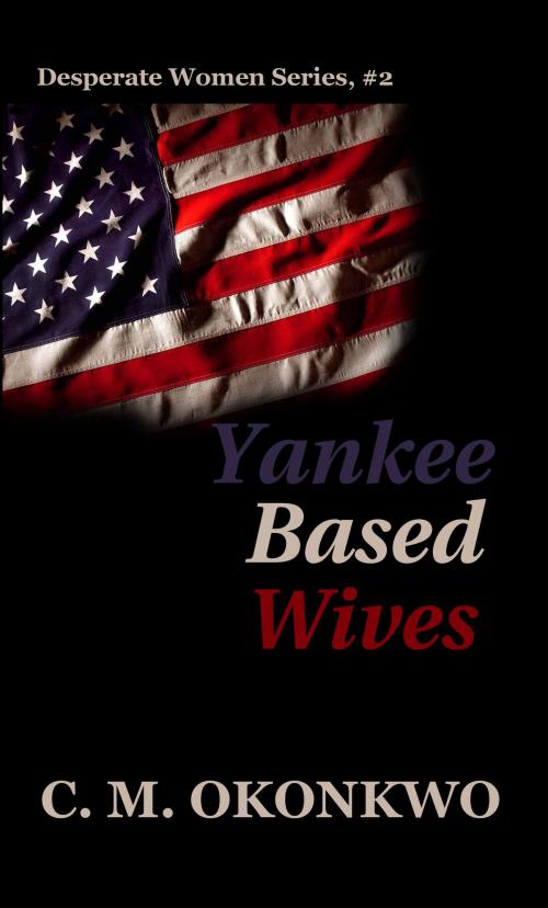 Cover of the book Yankee Based Wives by C. M. Okonkwo, C. M. Okonkwo