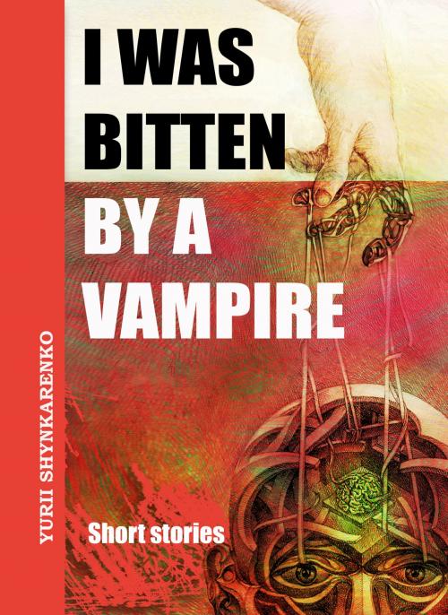 Cover of the book I Was Bitten By A Vampire by Yurii Shynkarenko, Yurii Shynkarenko