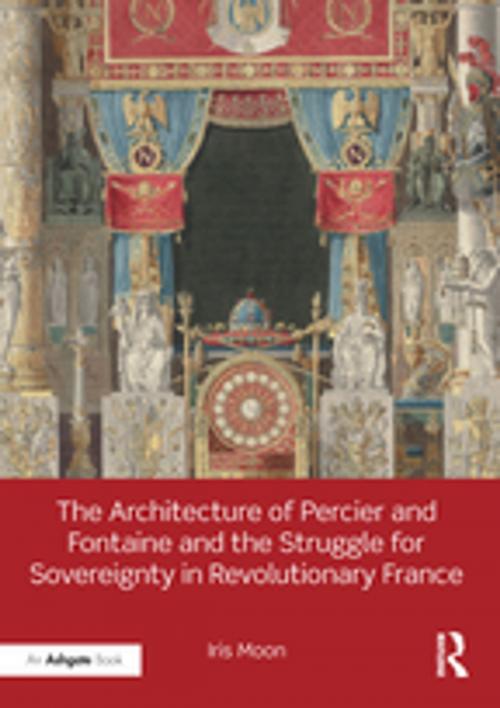 Cover of the book The Architecture of Percier and Fontaine and the Struggle for Sovereignty in Revolutionary France by Iris Moon, Taylor and Francis